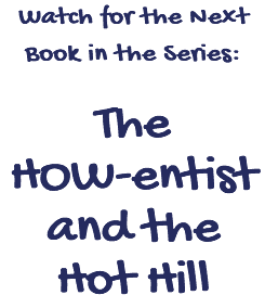 Watch for the Next Book in the Series: The HOW-entist and the Hot Hill